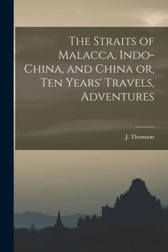 The Straits of Malacca, Indo-China, and China or, Ten Years' Travels, Adventures - (John), Thomson J.