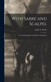 With Sabre and Scalpel; The Autobiography of a Soldier and Surgeon With Sabre and Scalpel; The Autobiography of a Soldier and Surgeon