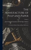 The Manufacture of Pulp and Paper: A Textbook of Modern Pulp and Paper Mill Practice; Volume 1