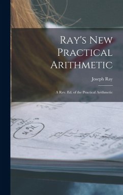 Ray's New Practical Arithmetic: A Rev. Ed. of the Practical Arithmetic - Ray, Joseph