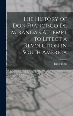 Cover The History of Don Francisco De Miranda's Attempt to Effect a Revolution in South America