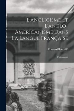 L'anglicisme et l'anglo-américanisme dans la langue française: Dictionnaire - Bonnaffé, Édouard
