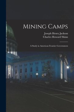 Mining Camps: A Study in American Frontier Government - Shinn, Charles Howard; Jackson, Joseph Henry