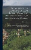 Account of the Captivity of Capt. Robert Knox, and Other Englishmen, in the Island of Ceylon; and of the Captain's Miraculous Escape, and Return to England, in Spetember, 1680