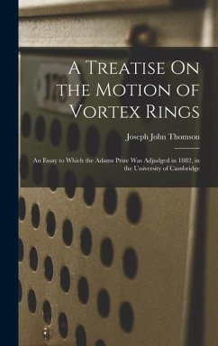A Treatise On the Motion of Vortex Rings - Thomson, Joseph John
