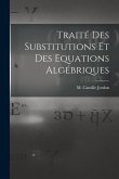 Traité des Substitutions et des Equations Algébriques