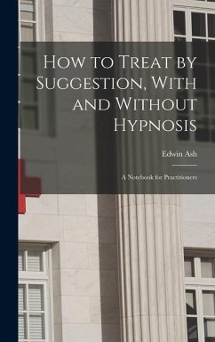 Cover How to Treat by Suggestion, With and Without Hypnosis; a Notebook for Practitioners