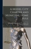 A Model City Charter and Municipal Home Rule