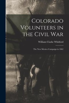 Colorado Volunteers in the Civil war; the New Mexico Campaign in 1862 - Whitford, William Clarke