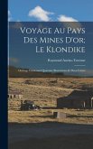 Voyage Au Pays Des Mines D'or; Le Klondike: Ouvrage Contenant Quarante Illustrations Et Deux Cartes