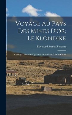 Voyage Au Pays Des Mines D'or; Le Klondike: Ouvrage Contenant Quarante Illustrations Et Deux Cartes - Auzias-Turenne, Raymond