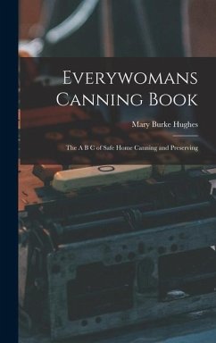 Everywomans Canning Book: The A B C of Safe Home Canning and Preserving - Hughes, Mary Burke