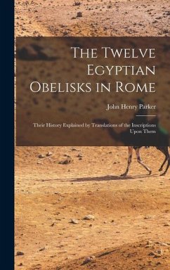 The Twelve Egyptian Obelisks in Rome - Parker, John Henry