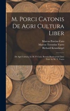 M. Porci Catonis De Agri Cultura Liber: De Agri Cultura, by M. P. Cato. Rerum Rusticarum Libri Tres, by M. T. Varro - Cato, Marcus Porcius; Varro, Marcus Terentius; Krumbiegel, Richard