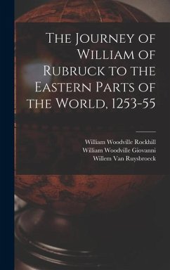 The Journey of William of Rubruck to the Eastern Parts of the World, 1253-55 - Rockhill, William Woodville; Ruysbroeck, Willem Van; Giovanni, William Woodville