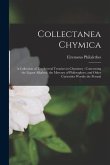 Collectanea Chymica: A Collection of ten Several Treatises in Chymistry: Concerning the Liquor Alkahest, the Mercury of Philosophers, and O