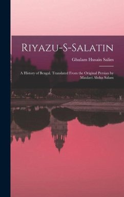 Riyazu-s-salatin; a History of Bengal. Translated From the Original Persian by Maulavi Abdus Salam - Salim, Ghulam Husain