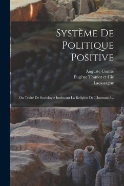 Système De Politique Positive: Ou Traité De Sociologie Instituant La Religion De L'humanité... - Comte, Auguste; Lacassagne