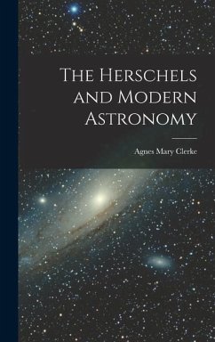 The Herschels and Modern Astronomy - Clerke, Agnes Mary