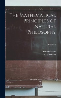 The Mathematical Principles of Natural Philosophy; Volume 1 - Newton, Isaac; Motte, Andrew