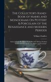 The Collector's Hand-Book of Marks and Monograms On Pottery & Porcelain of the Renaissance and Modern Periods: Selected From His Larger Work (Seventh