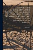 An Account of the Improvements On the Estates of the Marquess of Stafford in the Counties of Stafford and Salop, and On the Estate of Sutherland. [Wit