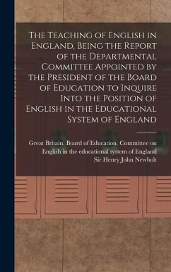 The Teaching of English in England, Being the Report of the Departmental Committee Appointed by the President of the Board of Education to Inquire Int - Newbolt, Henry John