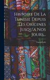 Histoire De La Tunisie Depuis Les Origines Jusqu'a Nos Jours...