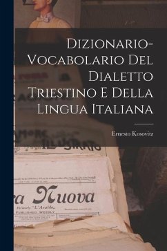 Dizionario-vocabolario Del Dialetto Triestino E Della Lingua Italiana - Kosovitz, Ernesto