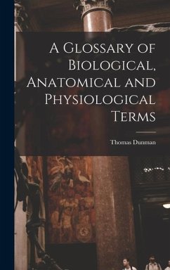 A Glossary of Biological, Anatomical and Physiological Terms - Dunman, Thomas