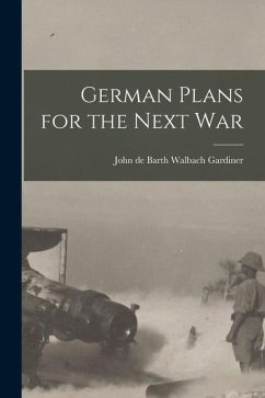 German Plans for the Next War - De Barth Walbach Gardiner, John