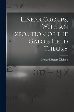 Linear Groups, With an Exposition of the Galois Field Theory - Dickson, Leonard Eugene