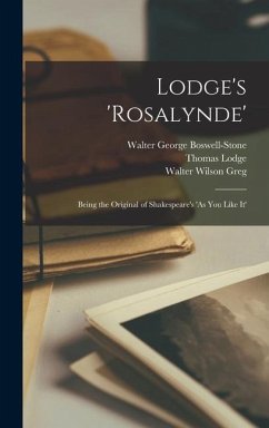 Lodge's 'Rosalynde': Being the Original of Shakespeare's 'As you Like it' - Greg, Walter Wilson; Lodge, Thomas; Boswell-Stone, Walter George