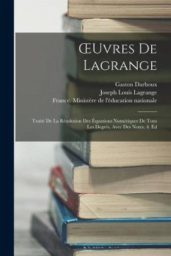 OEuvres De Lagrange: Traité De La Résolution Des Équations Numériques De Tous Les Degrés, Avec Des Notes. 4. Éd - Darboux, Gaston; Lalanne, Ludovic