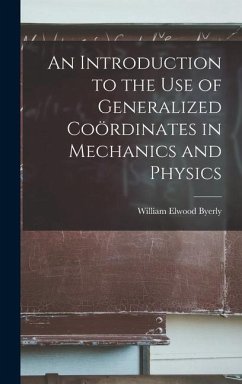 An Introduction to the Use of Generalized Coördinates in Mechanics and Physics - Byerly, William Elwood