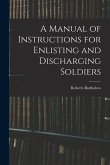 A Manual of Instructions for Enlisting and Discharging Soldiers