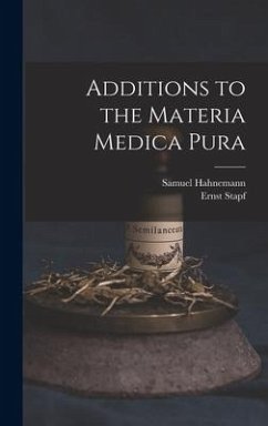 Additions to the Materia Medica Pura - Hahnemann, Samuel; Stapf, Ernst