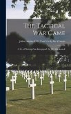 The Tactical War Game: A Tr. of 'beitrag Zum Kriegsspiel', by J.R. Macdonnell The Tactical War Game: A Tr. of 'beitrag Zum Kriegsspiel', by J.R. Macdonnell