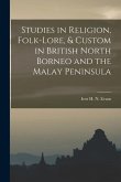 Studies in Religion, Folk-lore, & Custom in British North Borneo and the Malay Peninsula