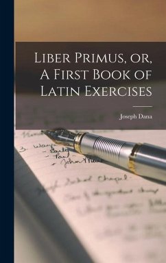 Liber Primus, or, A First Book of Latin Exercises - Dana, Joseph