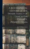 A Biographical History of the Swarr Family of Lancaster County, Pennsylvania A Biographical History of the Swarr Family of Lancaster County, Pennsylvania