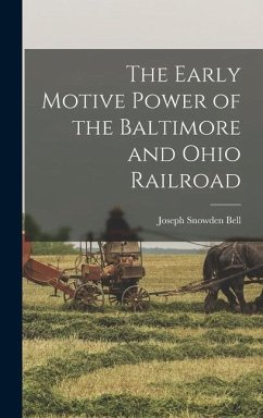The Early Motive Power of the Baltimore and Ohio Railroad - Bell, Joseph Snowden