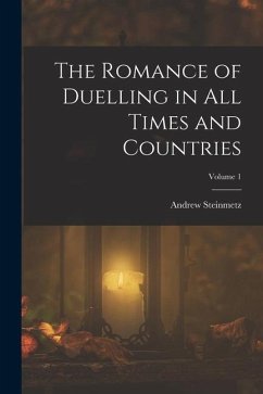 The Romance of Duelling in All Times and Countries; Volume 1 - Steinmetz, Andrew