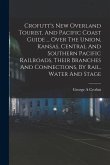 Crofutt's New Overland Tourist, And Pacific Coast Guide ... Over The Union, Kansas, Central And Southern Pacific Railroads, Their Branches And Connect