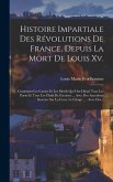 Histoire Impartiale Des Révolutions De France, Depuis La Mort De Louis Xv.