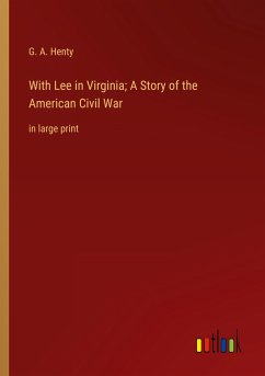 With Lee in Virginia; A Story of the American Civil War - Henty, G. A.