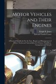 Motor Vehicles and Their Engines: A Practical Handbook On the Care, Repair and Management of Motor Trucks and Automobiles, for Owners, Chauffeurs, Gar