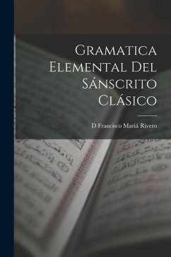 Gramatica Elemental Del Sánscrito Clásico - Rivero, D. Francisco Mariá