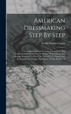 American Dressmaking Step By Step: Containing Complete, Concise, Up-to-date, And Comprehensible Instruction In Sewing, Dressmaking, And Tailoring: Pre