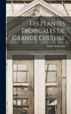 Les Plantes Tropicales De Grande Culture: Café, Cacao, Cola, Vanille, Caoutchouc - Wildeman, Emile
